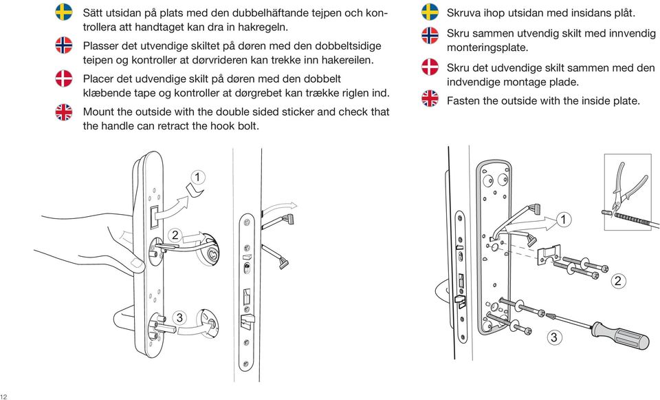 Placer det udvendige skilt på døren med den dobbelt klæbende tape og kontroller at dørgrebet kan trække riglen ind.