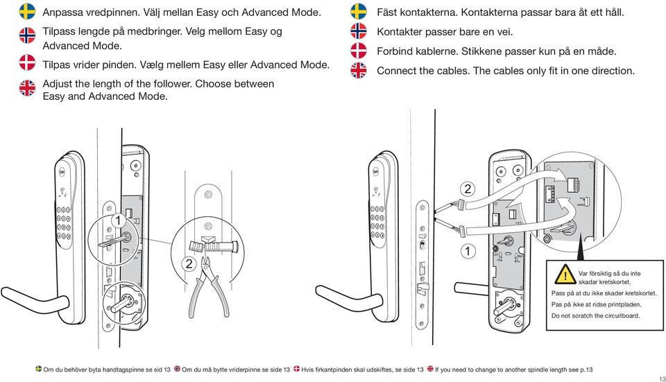 Stikkene passer kun på en måde. Connect the cables. The cables only fit in one direction. 2 1 2 1! Var försiktig så du inte skadar kretskortet. Pass på at du ikke skader kretskortet.