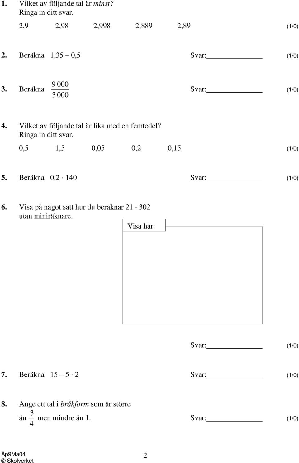 0,5 1,5 0,05 0,2 0,15 (1/0) 5. Beräkna 0,2 140 Svar: (1/0) 6. Visa på något sätt hur du beräknar 21 302 utan miniräknare.