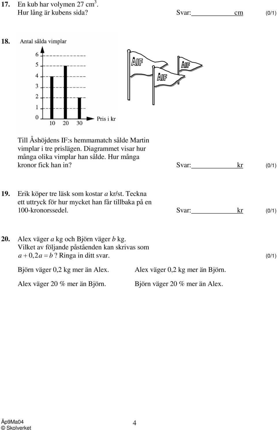 Teckna ett uttryck för hur mycket han får tillbaka på en 100-kronorssedel. Svar: kr (0/1) 20. Alex väger a kg och Björn väger b kg.