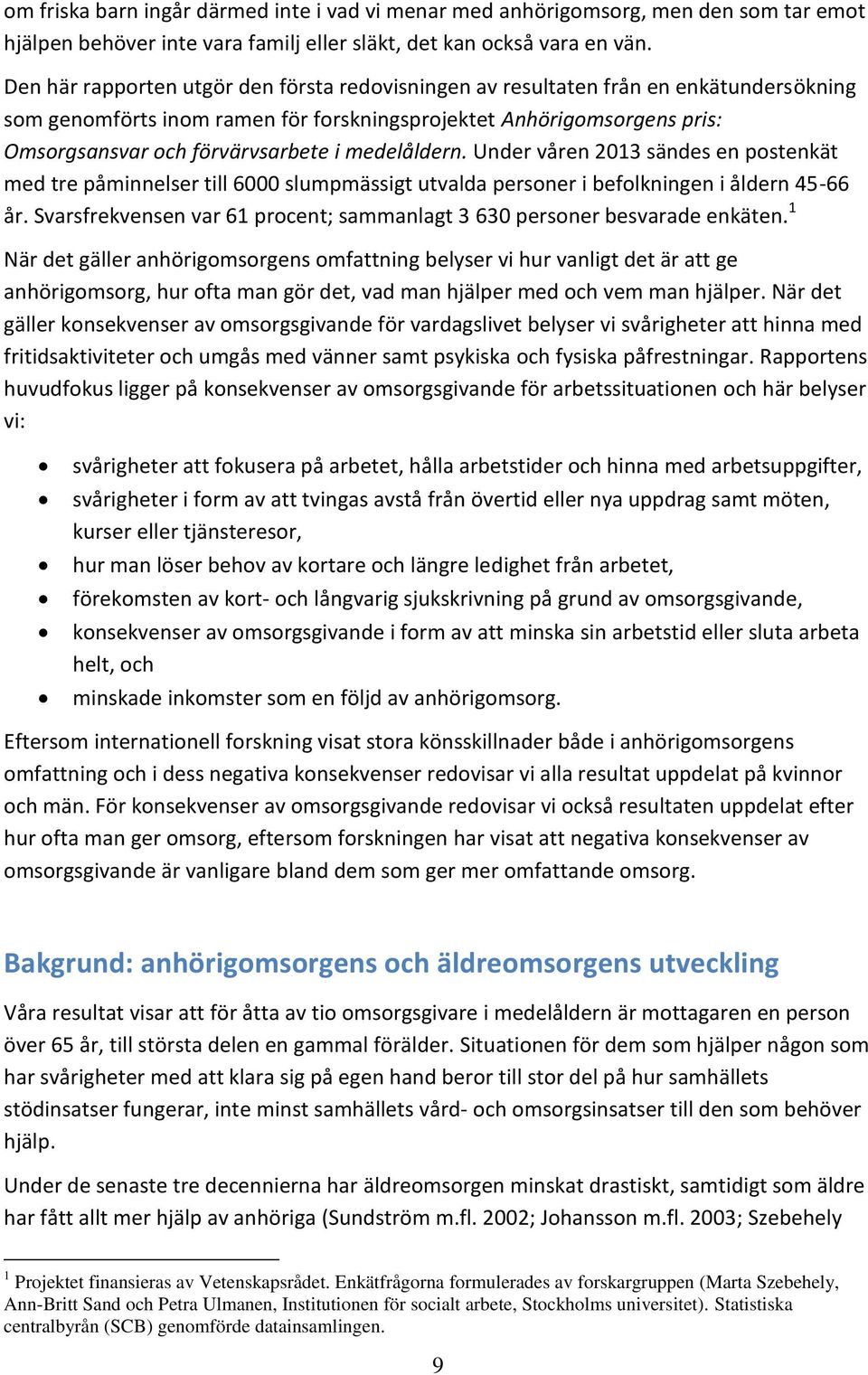 medelåldern. Under våren 2013 sändes en postenkät med tre påminnelser till 6000 slumpmässigt utvalda personer i befolkningen i åldern 45-66 år.