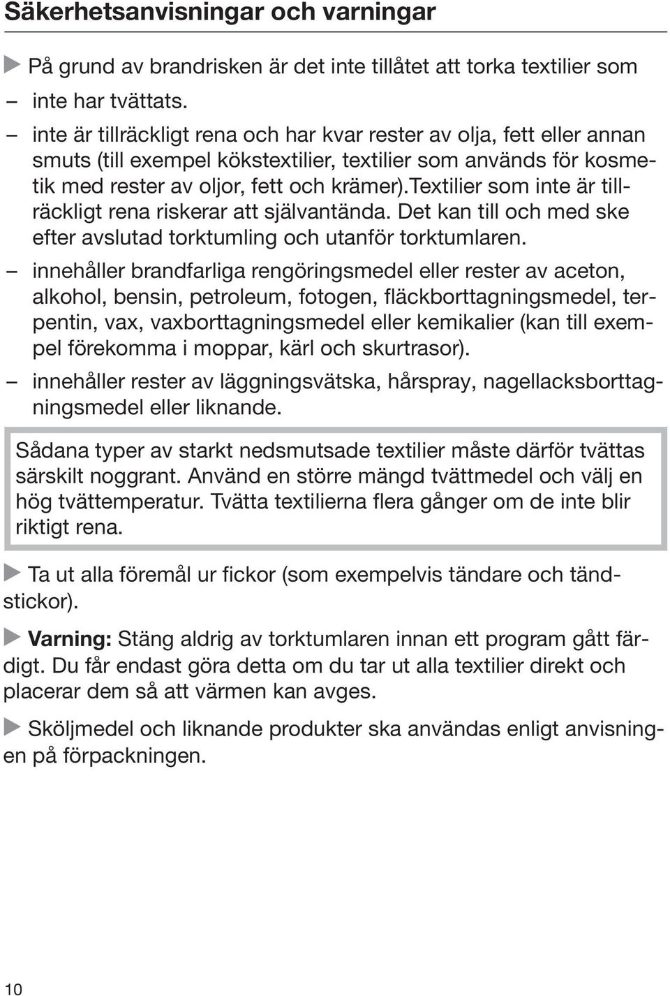 textilier som inte är tillräckligt rena riskerar att självantända. Det kan till och med ske efter avslutad torktumling och utanför torktumlaren.