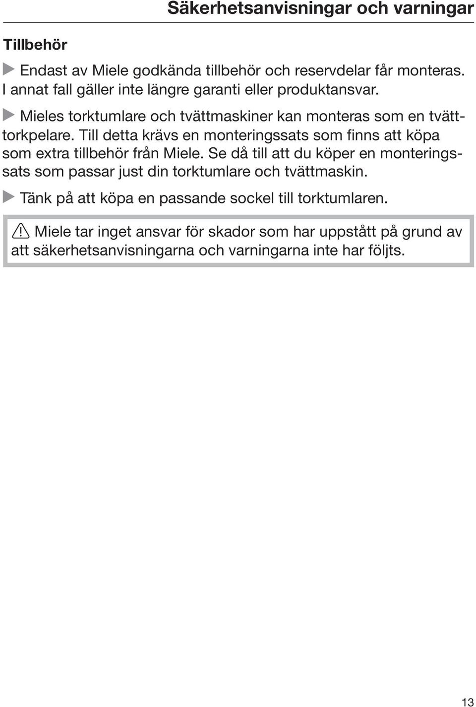 Till detta krävs en monteringssats som finns att köpa som extra tillbehör från Miele.