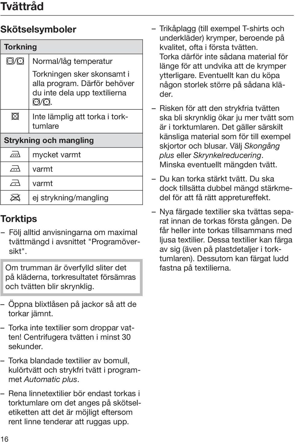 Om trumman är överfylld sliter det på kläderna, torkresultatet försämras och tvätten blir skrynklig.