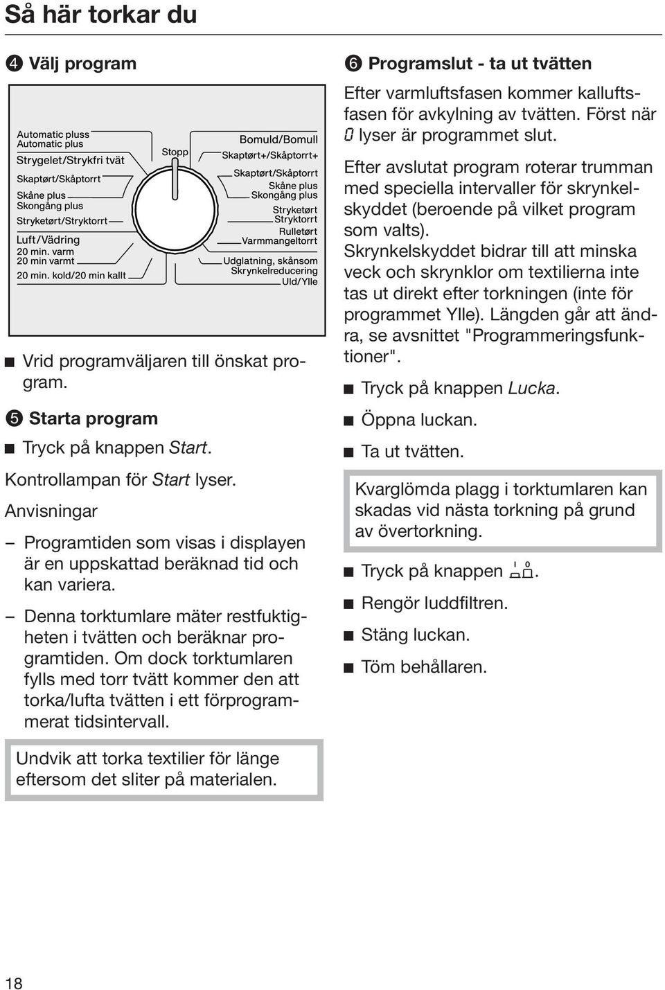 Om dock torktumlaren fylls med torr tvätt kommer den att torka/lufta tvätten i ett förprogrammerat tidsintervall.