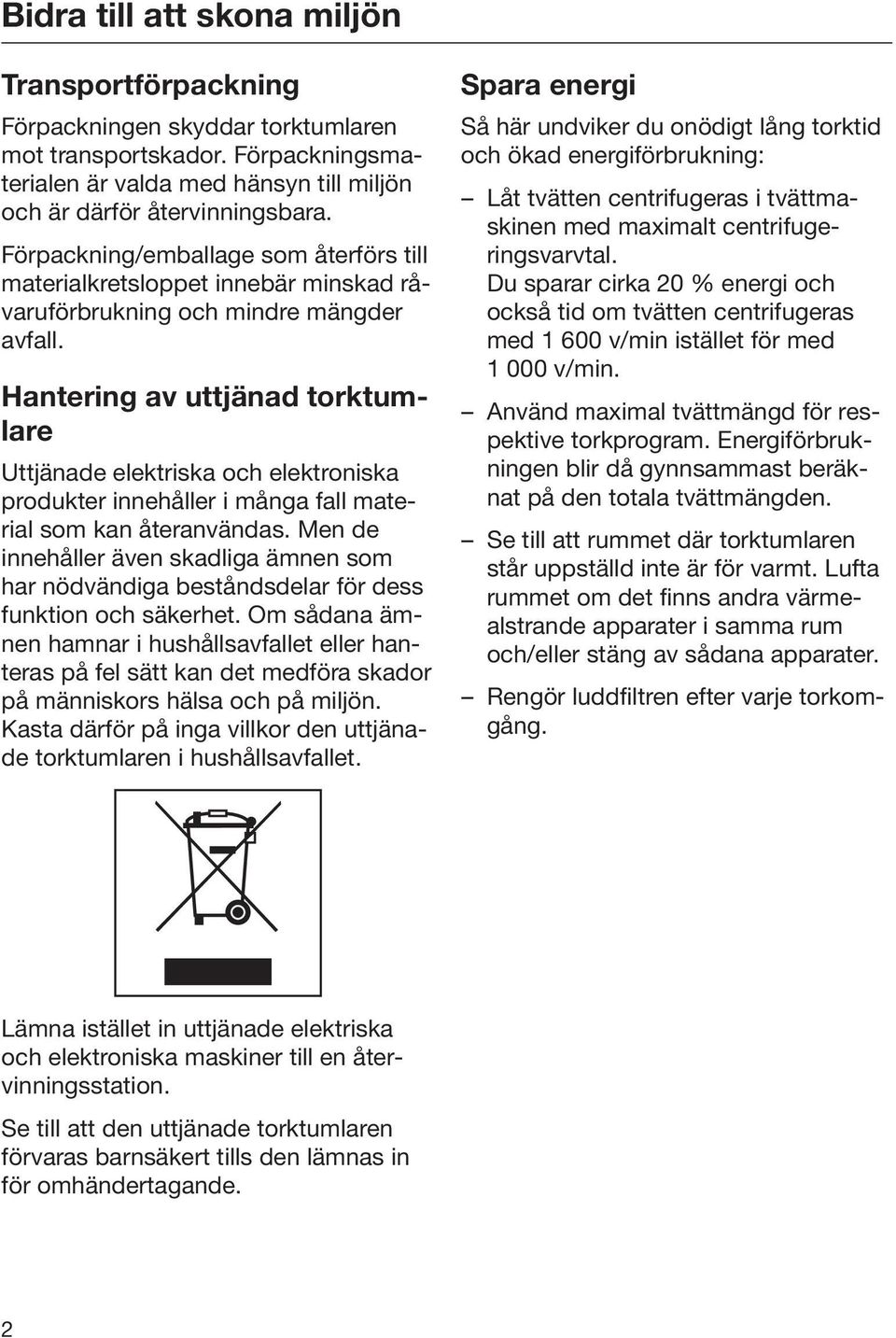 Hantering av uttjänad torktumlare Uttjänade elektriska och elektroniska produkter innehåller i många fall material som kan återanvändas.