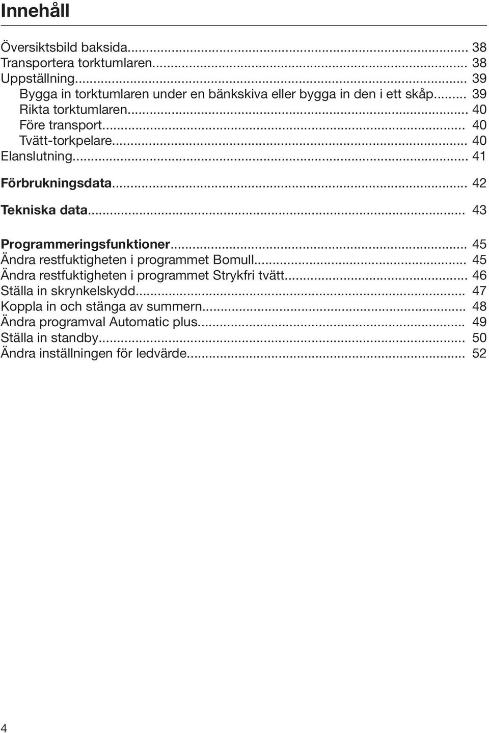 .. 40 Elanslutning... 41 Förbrukningsdata... 42 Tekniska data... 43 Programmeringsfunktioner... 45 Ändra restfuktigheten i programmet Bomull.