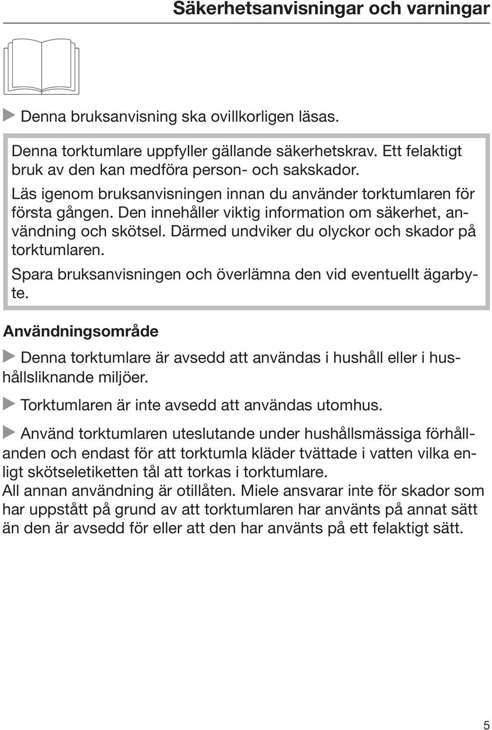 Därmed undviker du olyckor och skador på torktumlaren. Spara bruksanvisningen och överlämna den vid eventuellt ägarbyte.