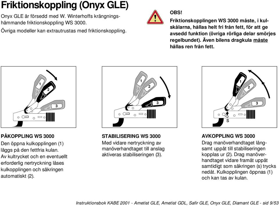 1 2 1 2 1 2 3 3 3 s PÅKOPPLING WS 3000 Den öppna kulkopplingen (1) läggs på den fettfria kulan.