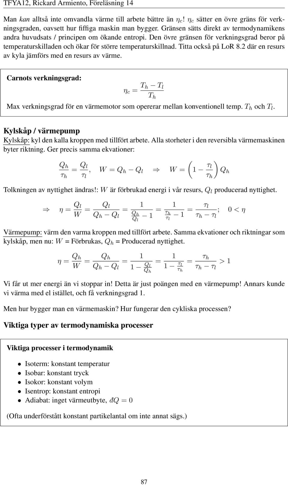 Titta också på LoR 8.2 där en resurs av kyla jämförs med en resurs av värme. Carnots verkningsgrad: η c = T h T l T h Max verkningsgrad för en värmemotor som opererar mellan konventionell temp.