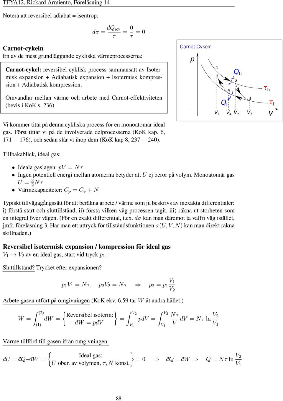 236) Vi kommer titta på denna cykliska process för en monoatomär ideal gas. Först tittar vi på de involverade delprocesserna KoK kap. 6, 171 176), och sedan slår vi ihop dem KoK kap 8, 237 240).
