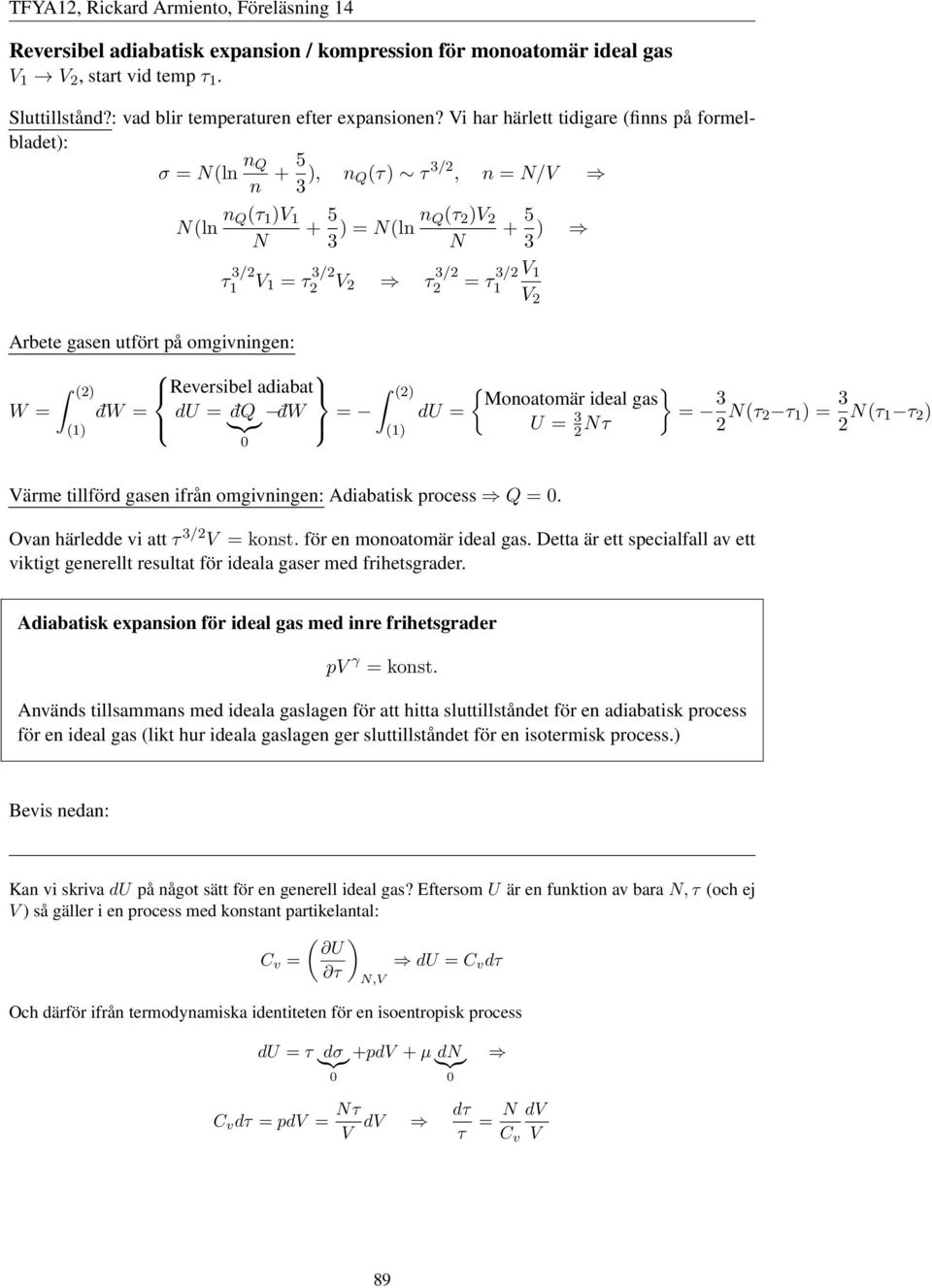 3/2 2 = τ 3/2 1 Reversibel adiabat dw = du = dq dw }{{} = 0 2) 1) du = + 5 3 ) { } Monoatomär ideal gas U = 3 2 Nτ = 3 2 Nτ 2 τ 1 ) = 3 2 Nτ 1 τ 2 ) Värme tillförd gasen ifrån omgivningen: Adiabatisk