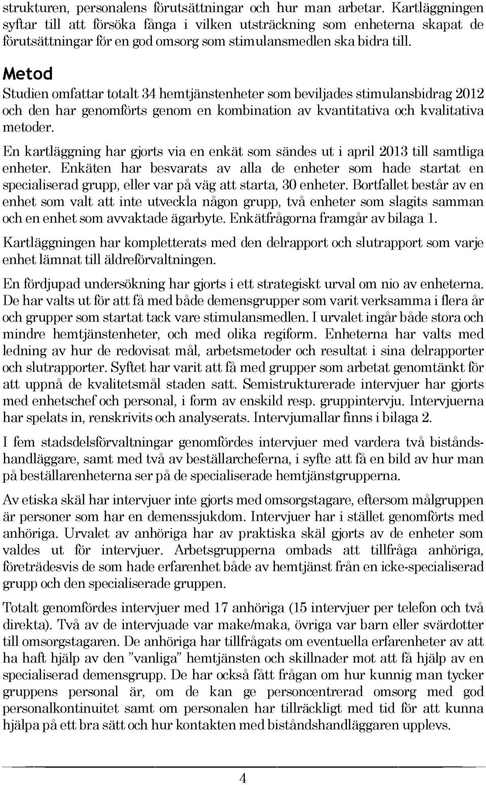 Metod Studien omfattar totalt 34 hemtjänstenheter som beviljades stimulansbidrag 2012 och den har genomförts genom en kombination av kvantitativa och kvalitativa metoder.