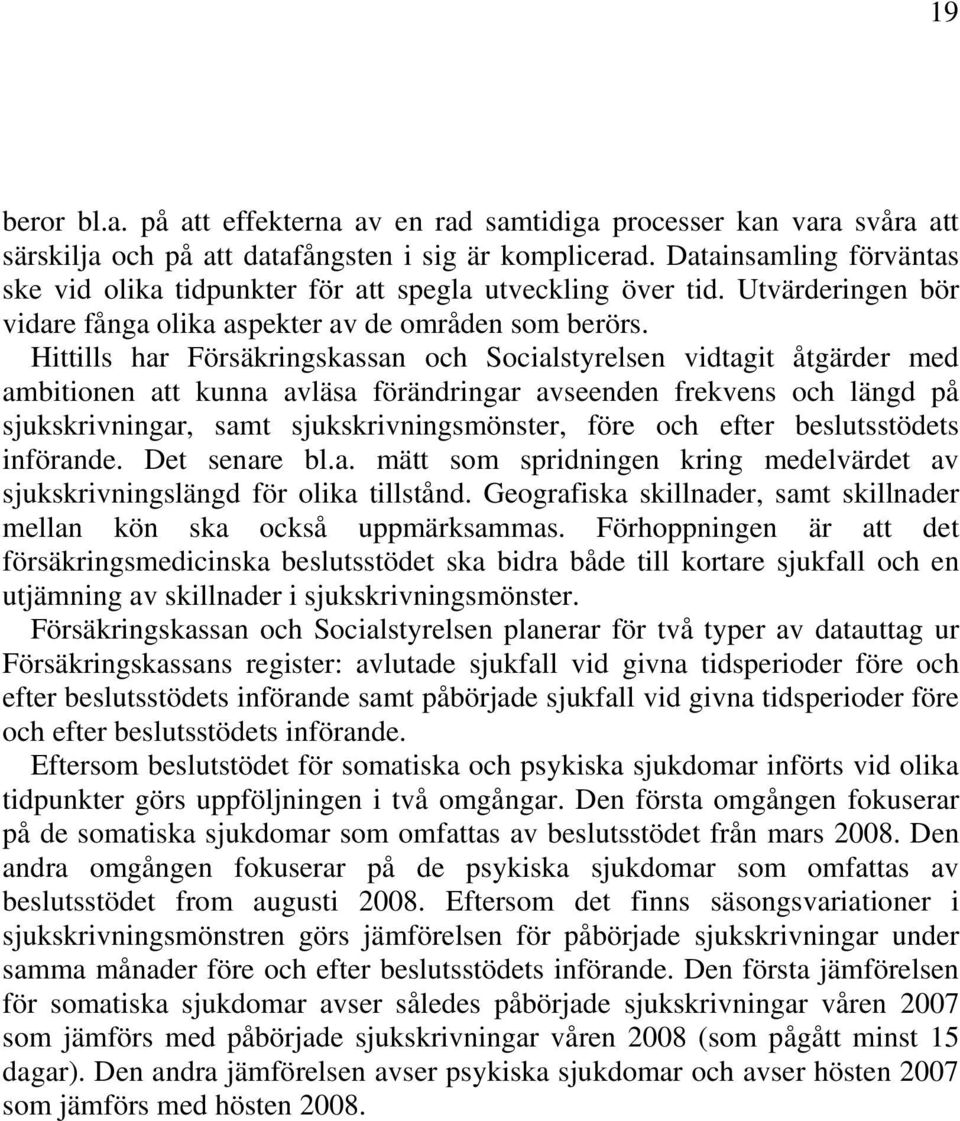 Hittills har Försäkringskassan och Socialstyrelsen vidtagit åtgärder med ambitionen att kunna avläsa förändringar avseenden frekvens och längd på sjukskrivningar, samt sjukskrivningsmönster, före och