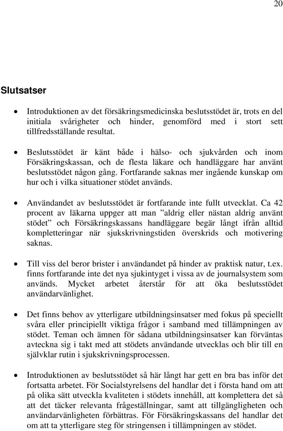 Fortfarande saknas mer ingående kunskap om hur och i vilka situationer stödet används. Användandet av beslutsstödet är fortfarande inte fullt utvecklat.