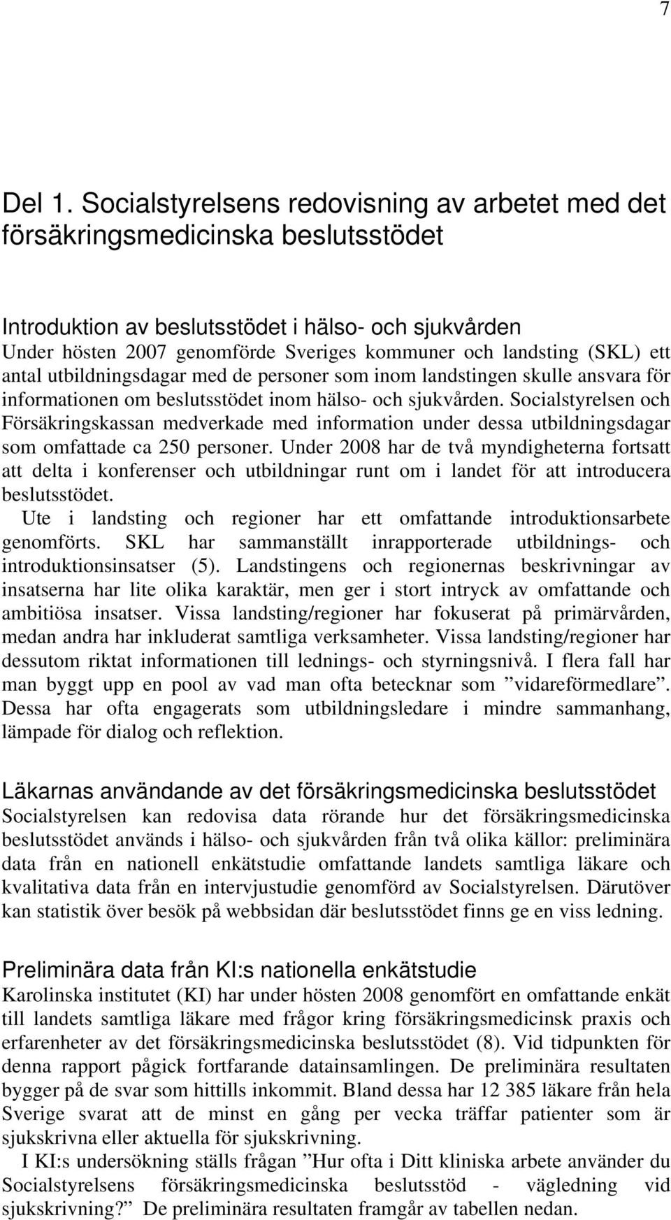 (SKL) ett antal utbildningsdagar med de personer som inom landstingen skulle ansvara för informationen om beslutsstödet inom hälso- och sjukvården.