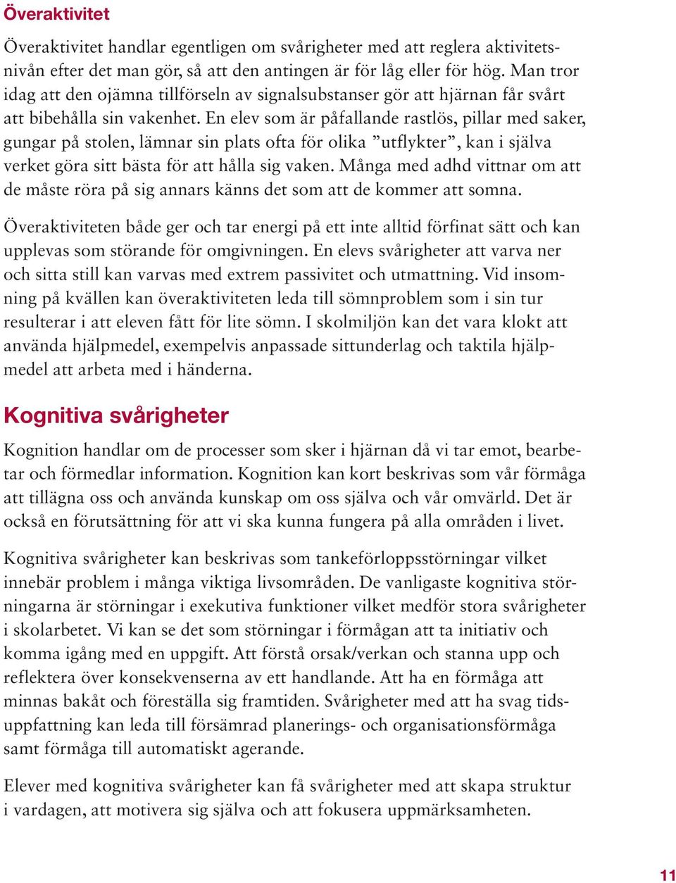 En elev som är påfallande rastlös, pillar med saker, gungar på stolen, lämnar sin plats ofta för olika utflykter, kan i själva verket göra sitt bästa för att hålla sig vaken.