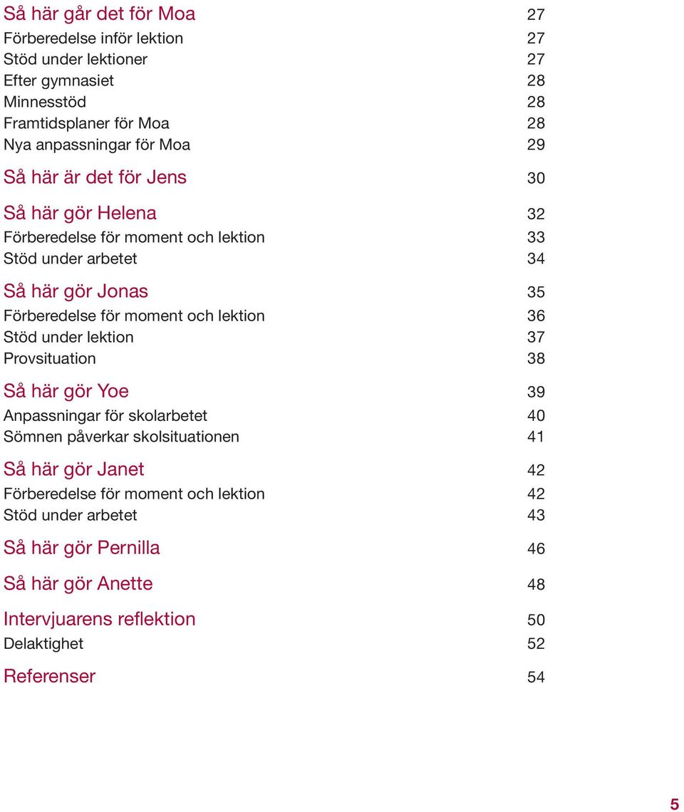 och lektion 36 Stöd under lektion 37 Provsituation 38 Så här gör Yoe 39 Anpassningar för skolarbetet 40 Sömnen påverkar skolsituationen 41 Så här gör Janet 42