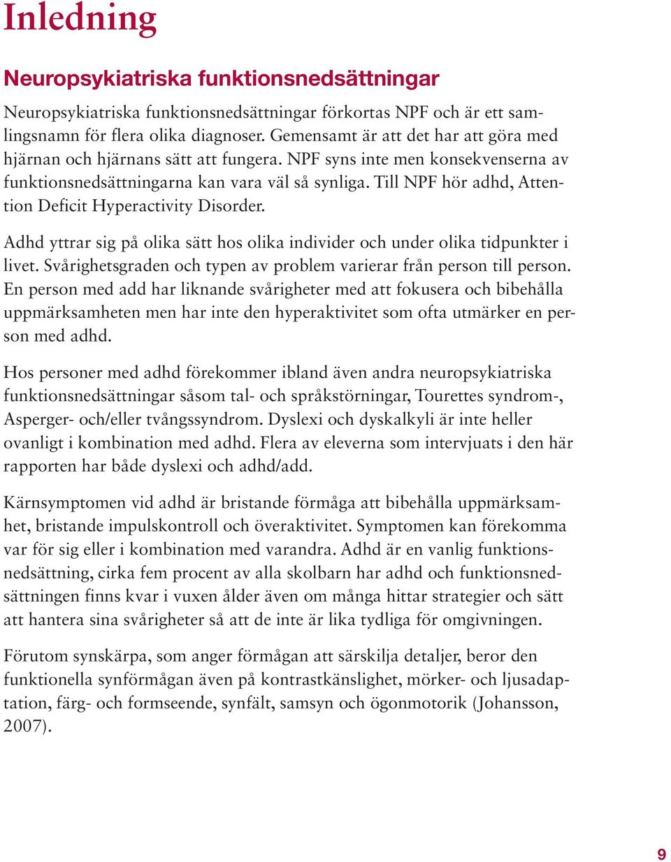 Till NPF hör adhd, Attention Deficit Hyperactivity Disorder. Adhd yttrar sig på olika sätt hos olika individer och under olika tidpunkter i livet.