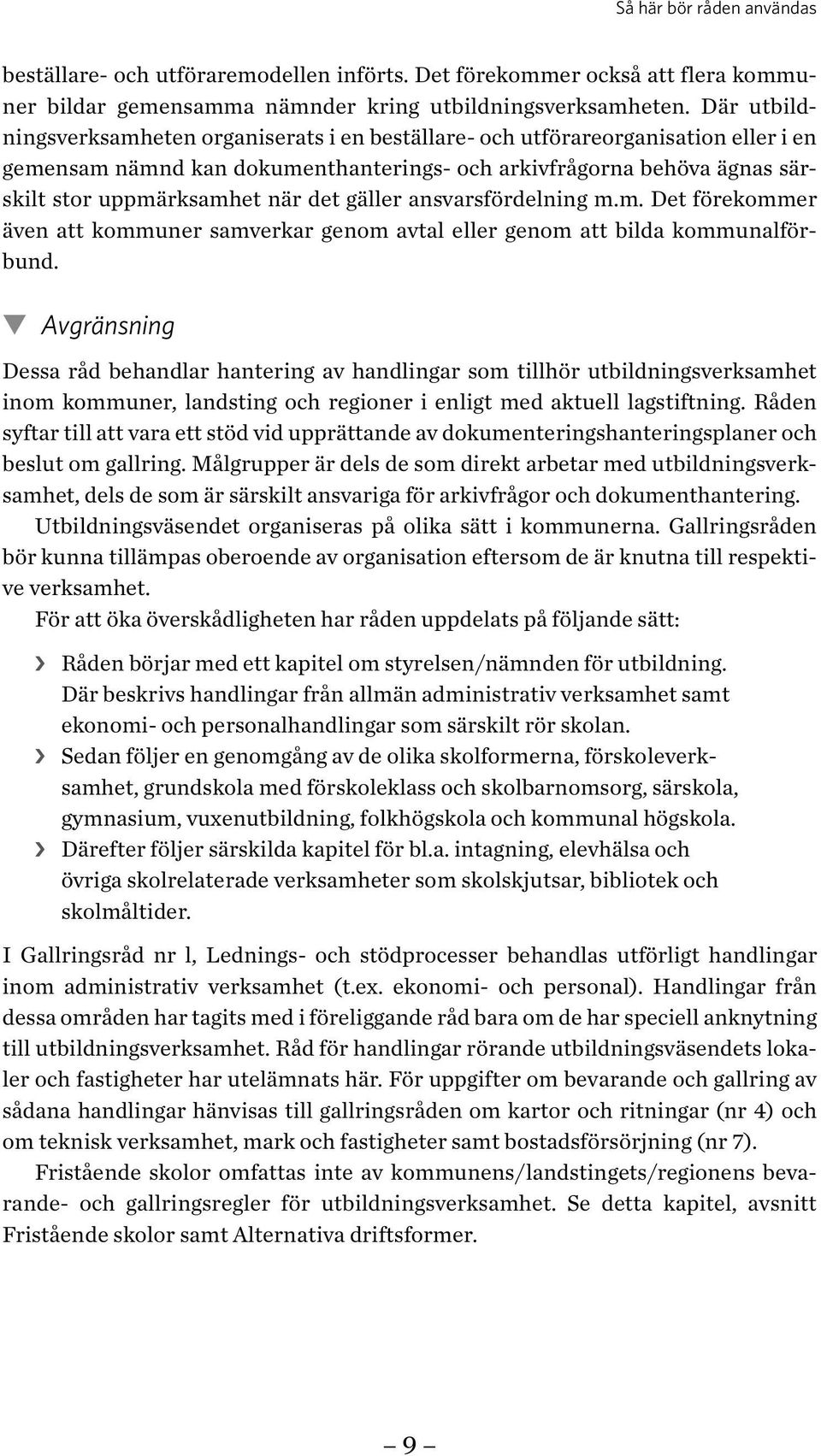 gäller ansvarsfördelning m.m. Det förekommer även att kommuner samverkar genom avtal eller genom att bilda kommunalförbund.