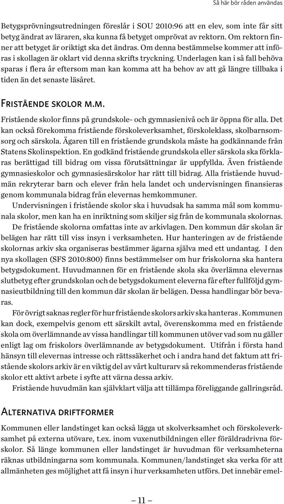 Underlagen kan i så fall behöva sparas i flera år eftersom man kan komma att ha behov av att gå längre tillbaka i tiden än det senaste läsåret. Fristående skolor m.m. Fristående skolor finns på grundskole- och gymnasienivå och är öppna för alla.