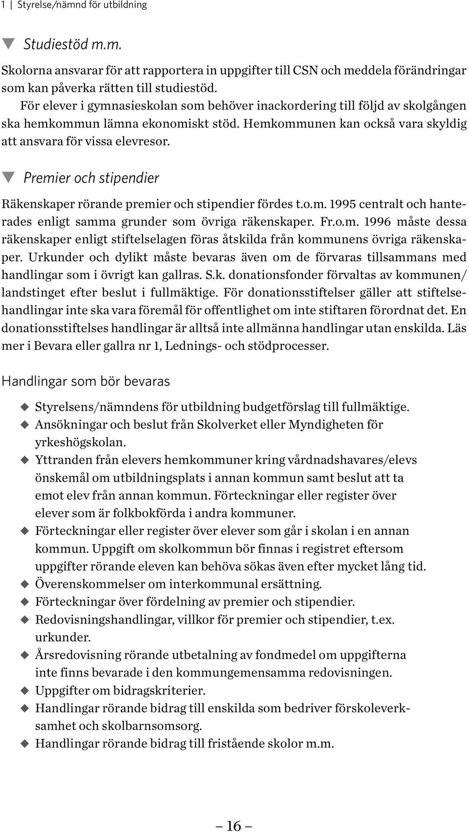 Premier och stipendier Räkenskaper rörande premier och stipendier fördes t.o.m. 1995 centralt och hanterades enligt samma grunder som övriga räkenskaper. Fr.o.m. 1996 måste dessa räkenskaper enligt stiftelselagen föras åtskilda från kommunens övriga räkenskaper.