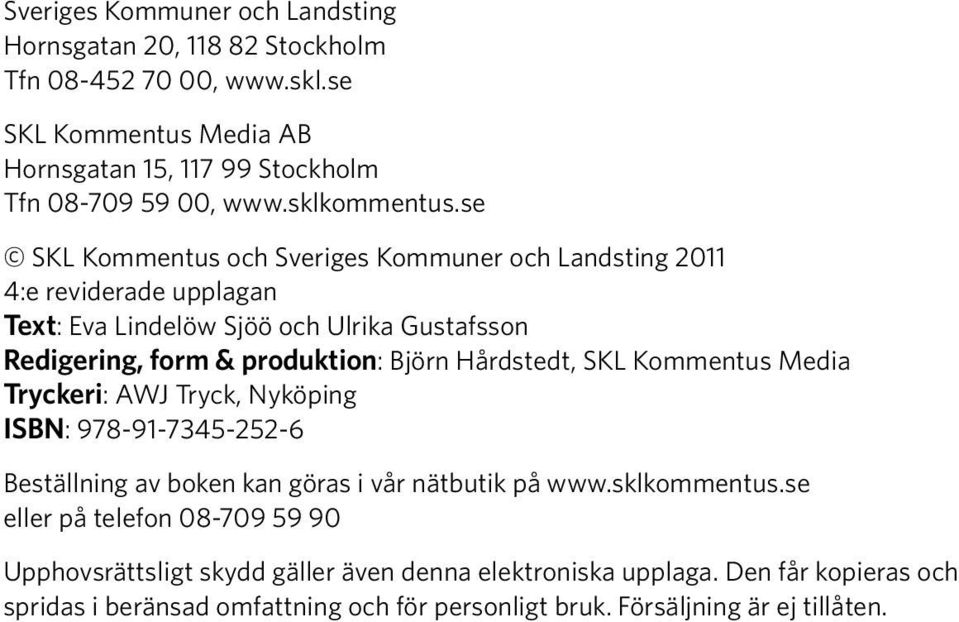 se SKL Kommentus och Sveriges Kommuner och Landsting 2011 4:e reviderade upplagan Text: Eva Lindelöw Sjöö och Ulrika Gustafsson Redigering, form & produktion: Björn