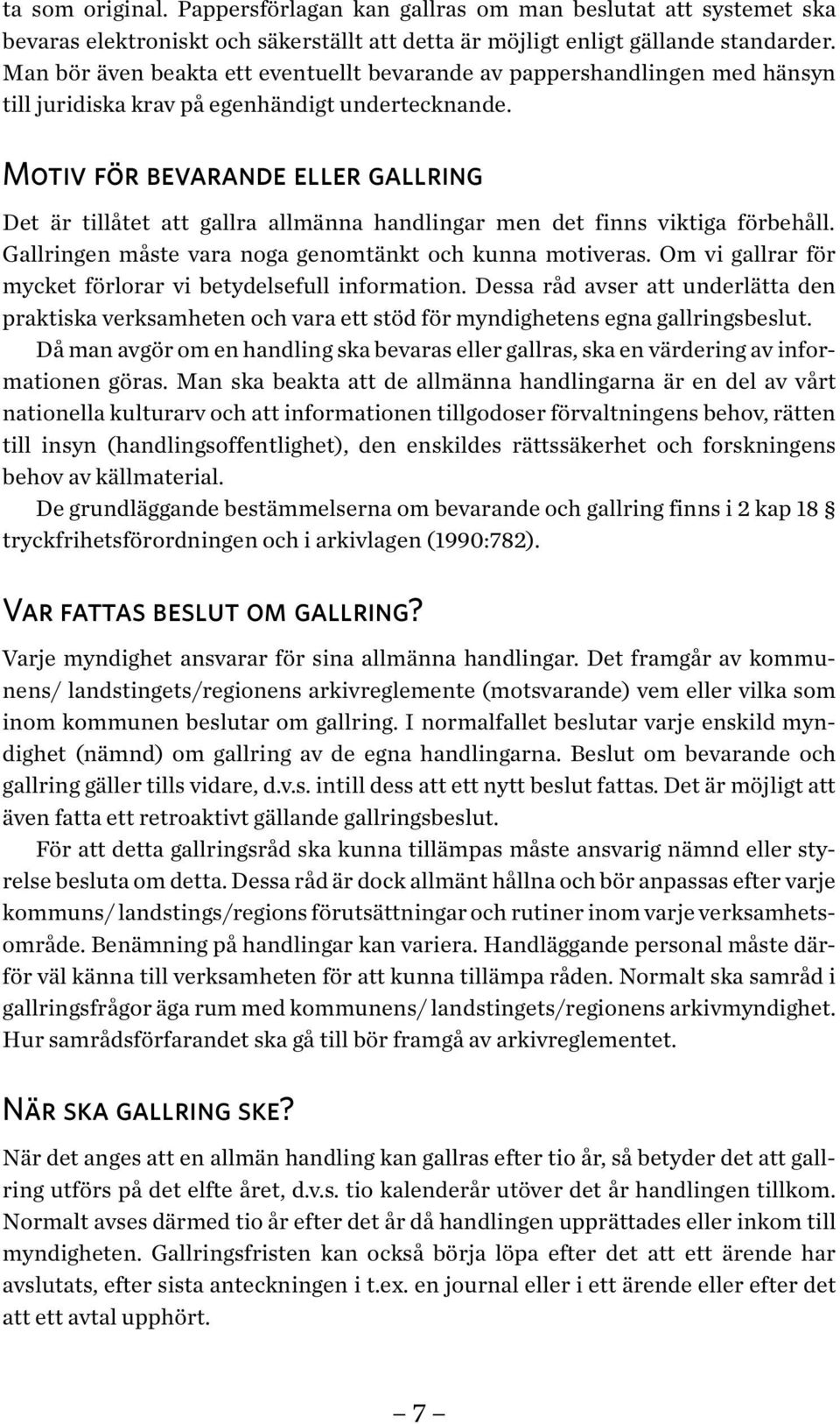 Motiv för bevarande eller gallring Det är tillåtet att gallra allmänna handlingar men det finns viktiga förbehåll. Gallringen måste vara noga genomtänkt och kunna motiveras.