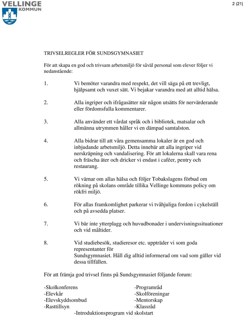 Alla ingriper och ifrågasätter när någon utsätts för nervärderande eller fördomsfulla kommentarer. 3.