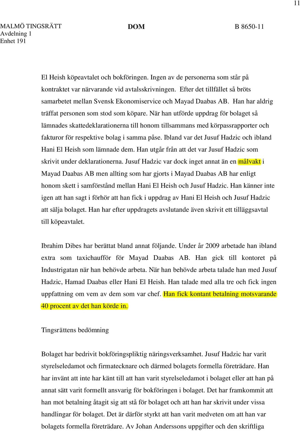 När han utförde uppdrag för bolaget så lämnades skattedeklarationerna till honom tillsammans med körpassrapporter och fakturor för respektive bolag i samma påse.