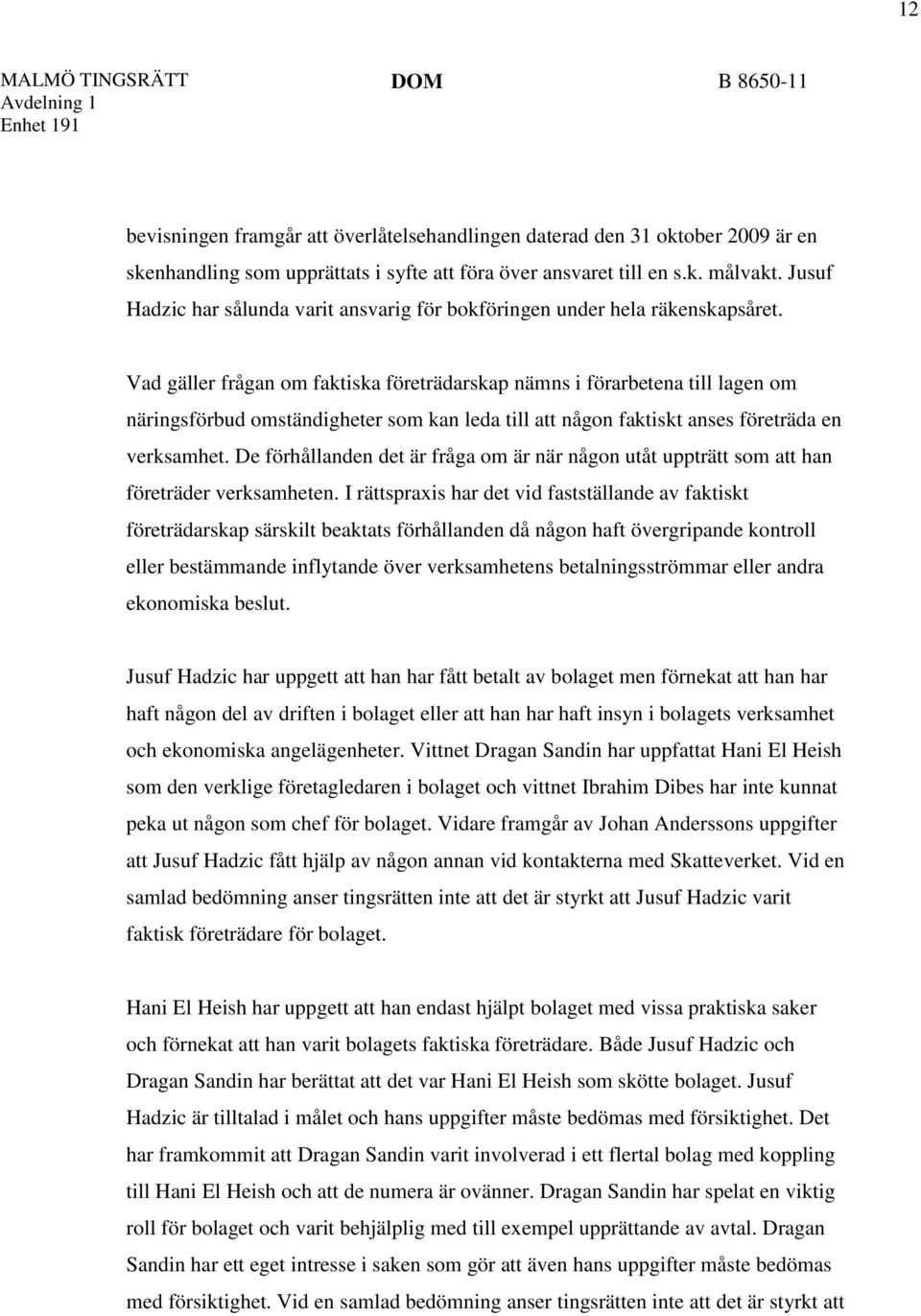 Vad gäller frågan om faktiska företrädarskap nämns i förarbetena till lagen om näringsförbud omständigheter som kan leda till att någon faktiskt anses företräda en verksamhet.