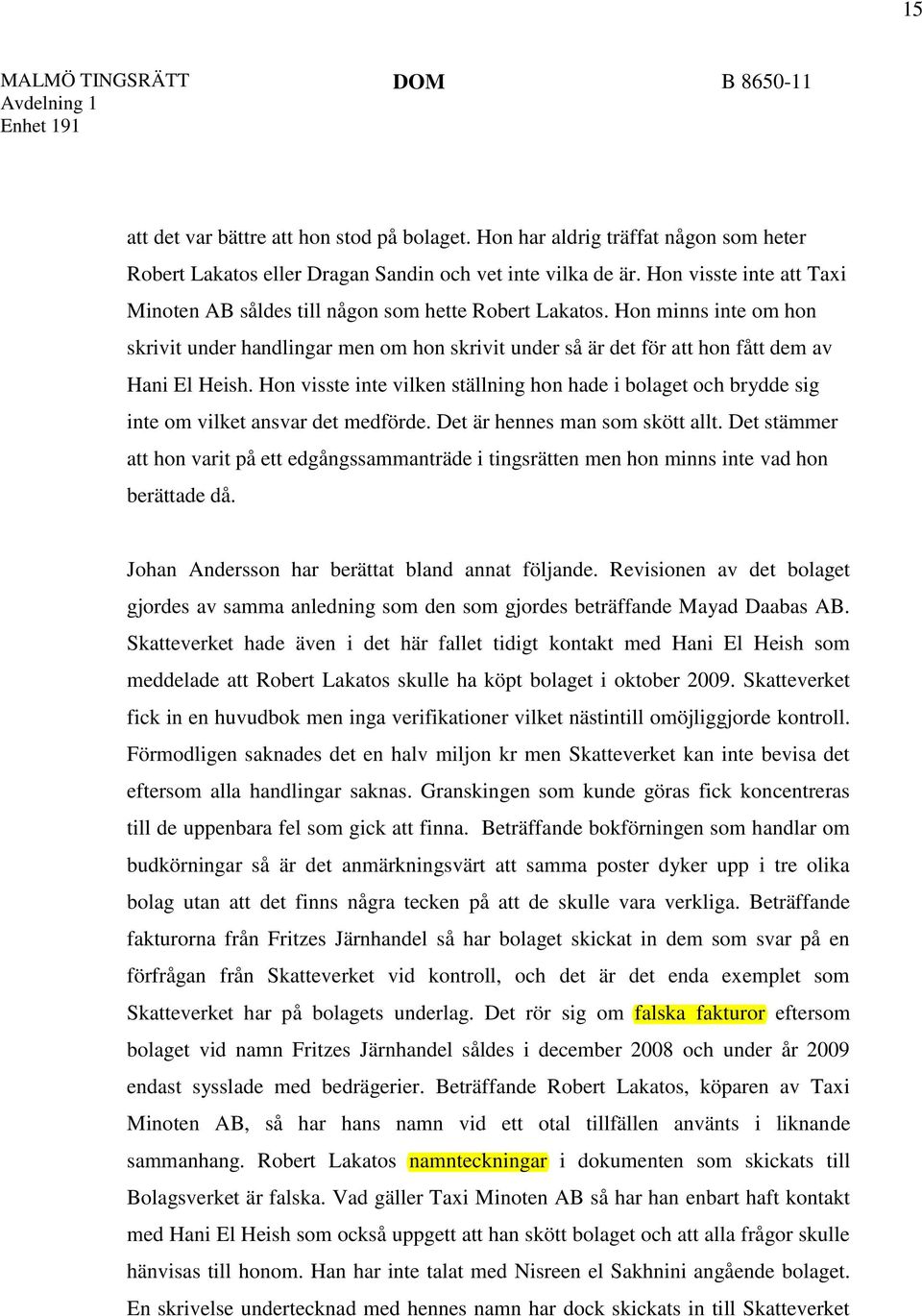 Hon visste inte vilken ställning hon hade i bolaget och brydde sig inte om vilket ansvar det medförde. Det är hennes man som skött allt.