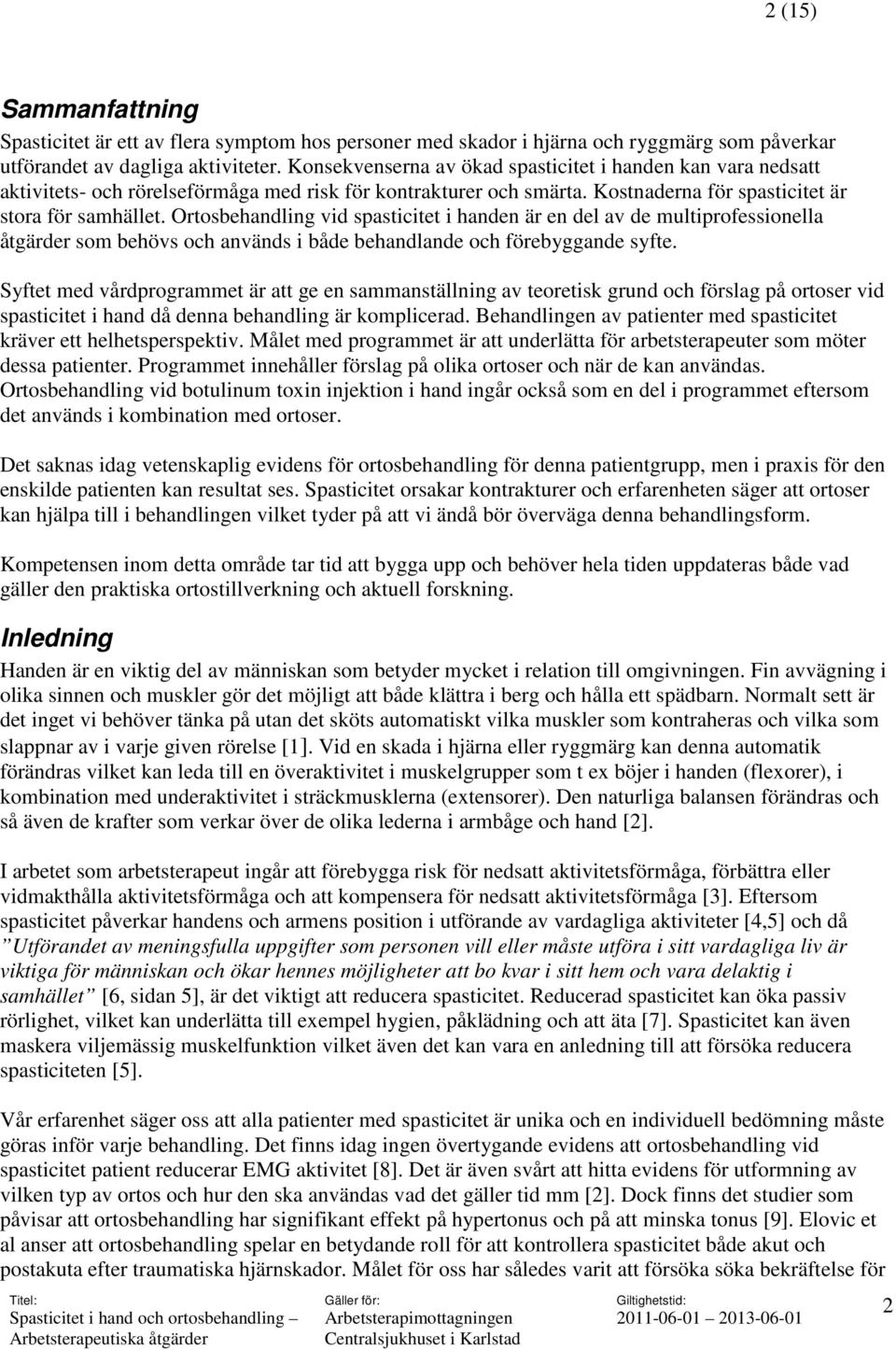 Ortosbehandling vid spasticitet i handen är en del av de multiprofessionella åtgärder som behövs och används i både behandlande och förebyggande syfte.