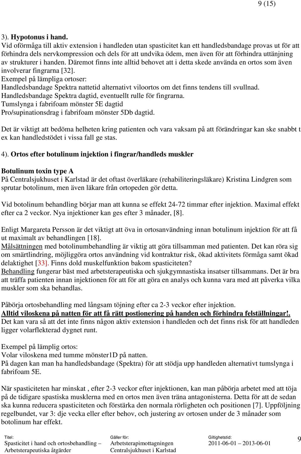 uttänjning av strukturer i handen. Däremot finns inte alltid behovet att i detta skede använda en ortos som även involverar fingrarna [32].