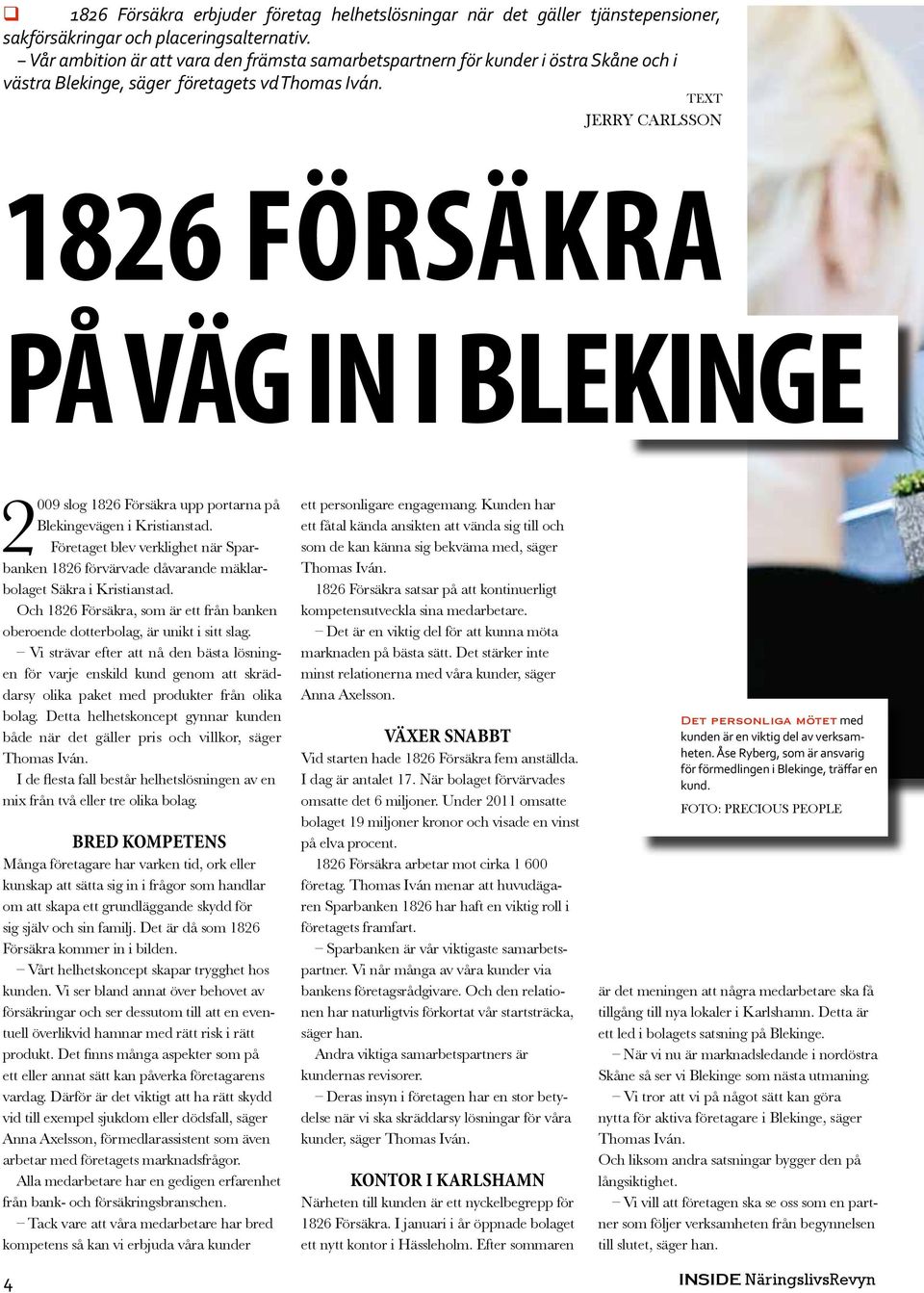 TEXT jerry carlsson 1826 Försäkra på väg in i blekinge 2009 slog 1826 Försäkra upp portarna på Blekingevägen i Kristianstad.