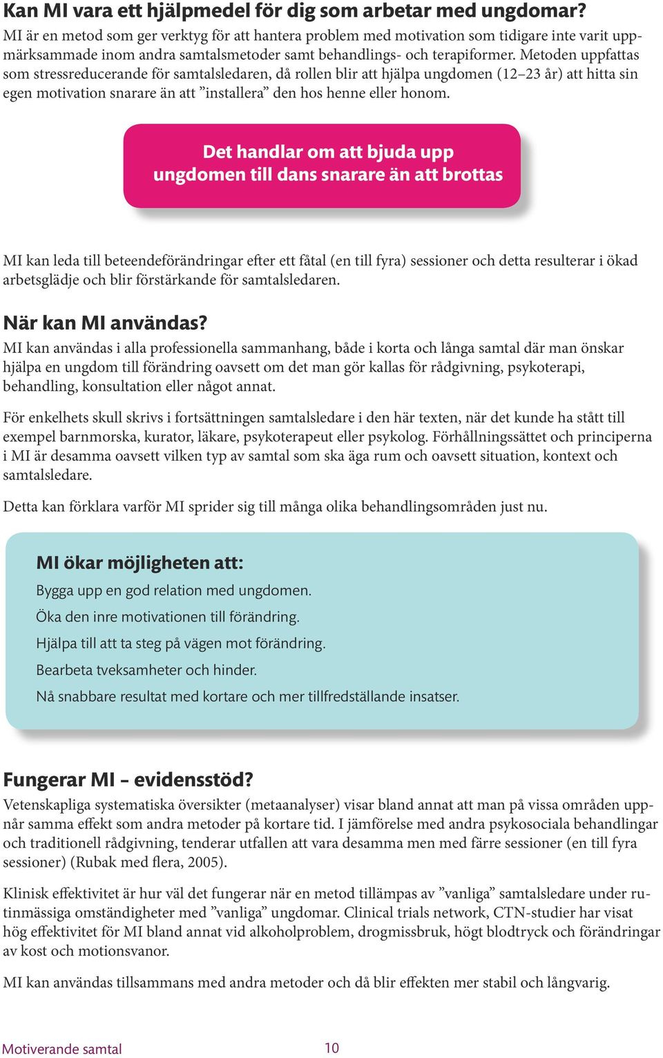 Metoden uppfattas som stressreducerande för samtalsledaren, då rollen blir att hjälpa ungdomen (12 23 år) att hitta sin egen motivation snarare än att installera den hos henne eller honom.