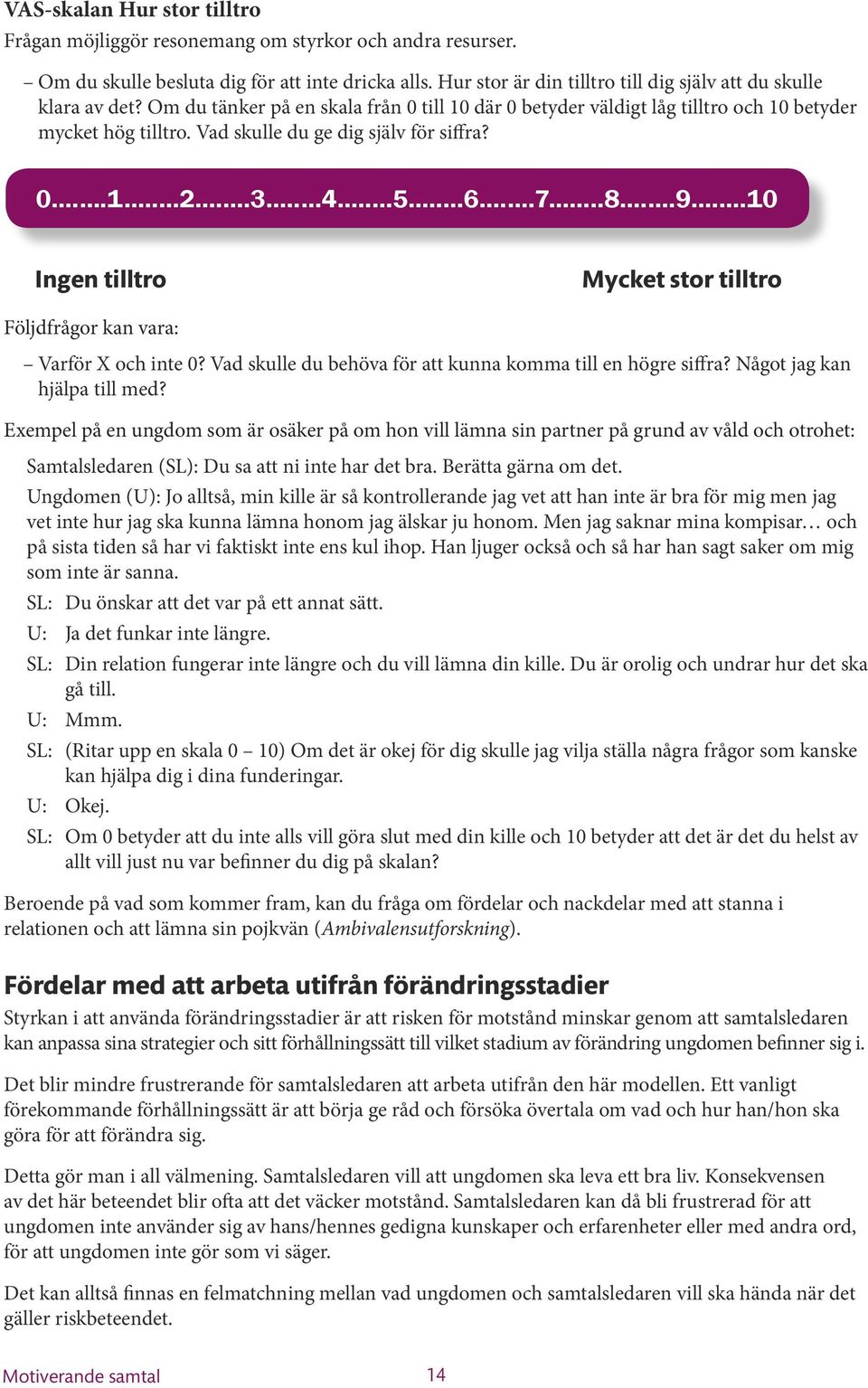 Vad skulle du ge dig själv för siffra? 0....1.....2....3.....4.....5.....6....7.....8....9....10 Ingen tilltro Mycket stor tilltro Följdfrågor kan vara: Varför X och inte 0?