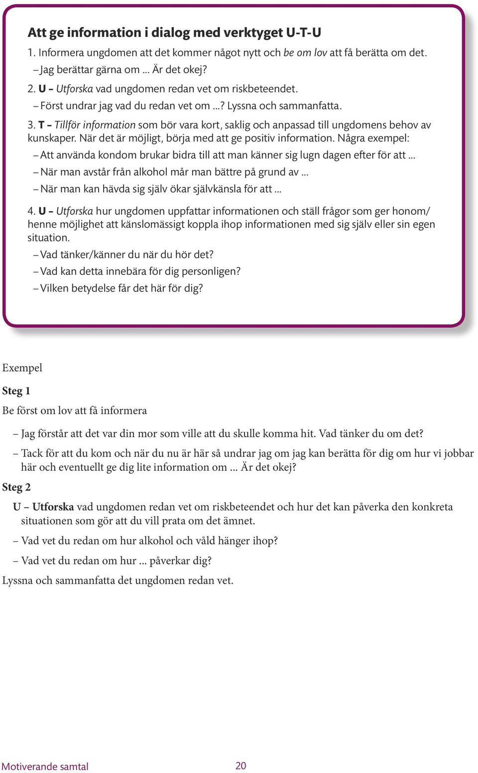 T Tillför information som bör vara kort, saklig och anpassad till ungdomens behov av kunskaper. När det är möjligt, börja med att ge positiv information.