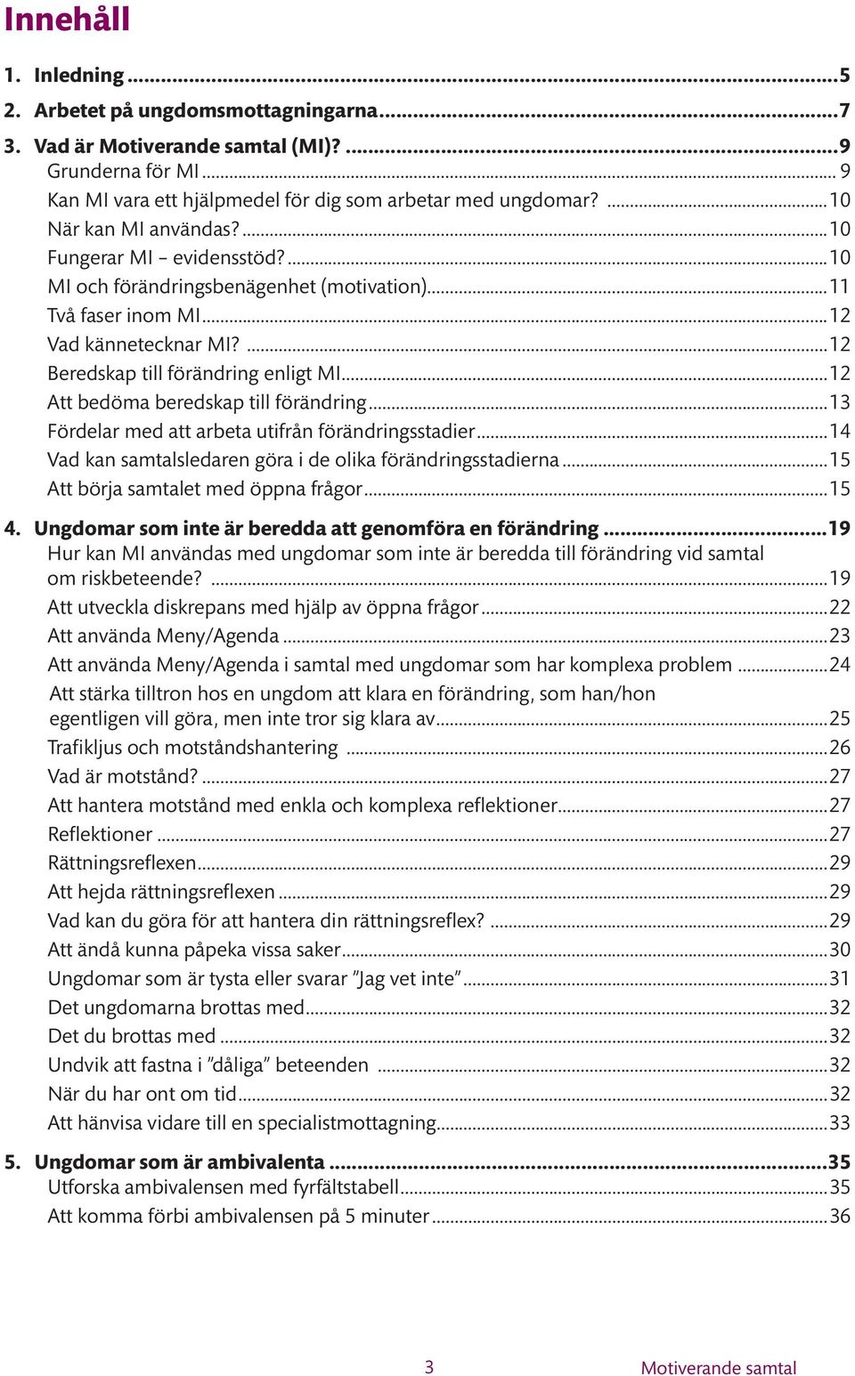 ..12 Att bedöma beredskap till förändring...13 Fördelar med att arbeta utifrån förändringsstadier...14 Vad kan samtalsledaren göra i de olika förändringsstadierna.