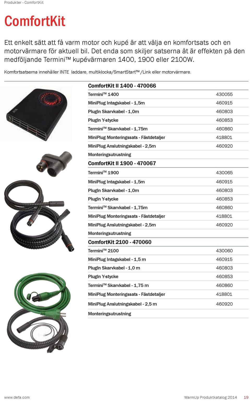 ComfortKit II 1400-470066 Termini TM 1400 430055 MiniPlug Intagskabel - 1,5m 460915 PlugIn Skarvkabel - 1,0m 460803 PlugIn Y-stycke 460853 Termini TM Skarvkabel - 1,75m 460860 MiniPlug Monteringssats