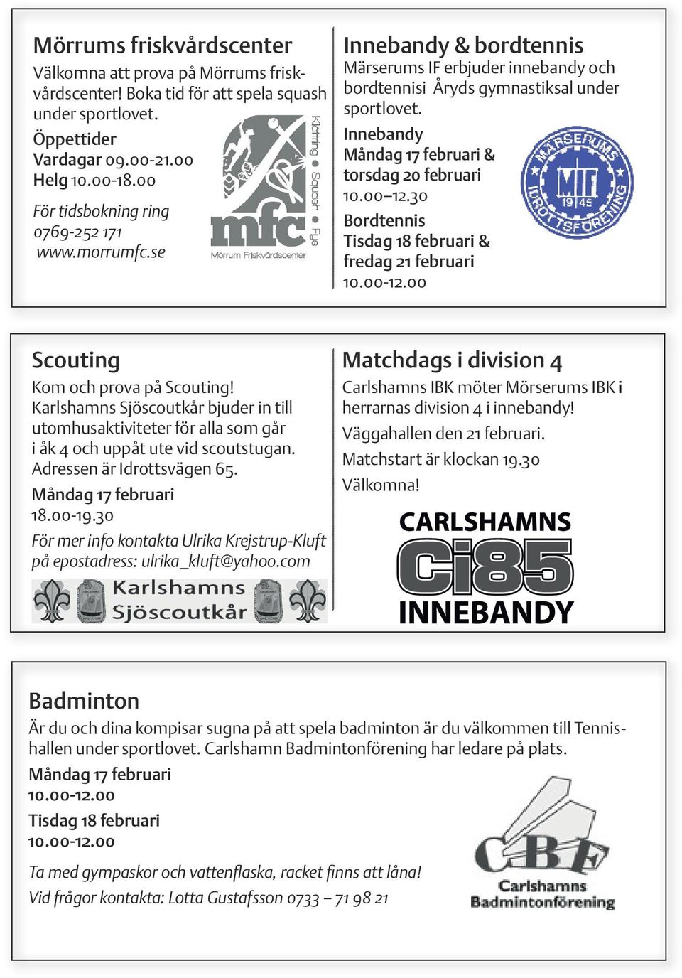 Innebandy Måndag 17 februari & torsdag 20 februari 10.00 12.30 Bordtennis Tisdag 18 februari & fredag 21 februari 10.00-12.00 Scouting Kom och prova på Scouting!