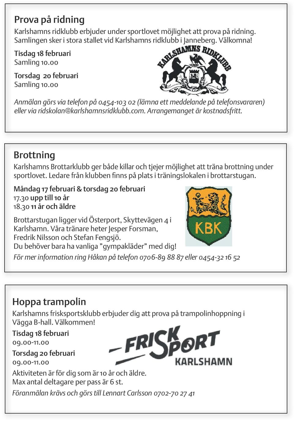 Arrangemanget är kostnadsfritt. Brottning Karlshamns Brottarklubb ger både killar och tjejer möjlighet att träna brottning under sportlovet.