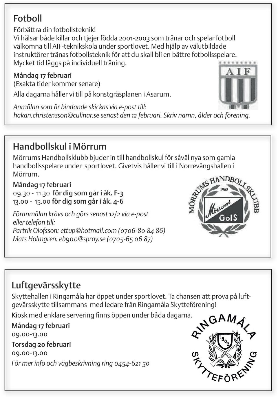 Måndag 17 februari (Exakta tider kommer senare) Alla dagarna håller vi till på konstgräsplanen i Asarum. Anmälan som är bindande skickas via e-post till: hakan.christensson@culinar.
