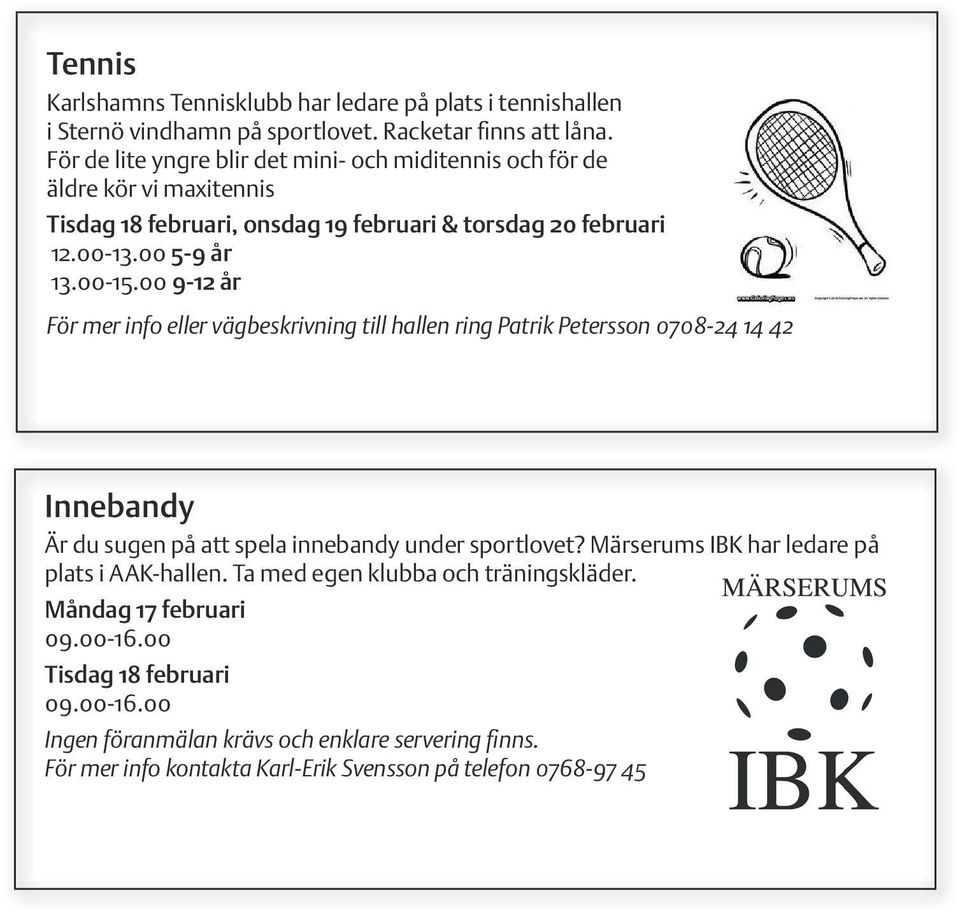 00 9-12 år För mer info eller vägbeskrivning till hallen ring Patrik Petersson 0708-24 14 42 Innebandy Är du sugen på att spela innebandy under sportlovet?