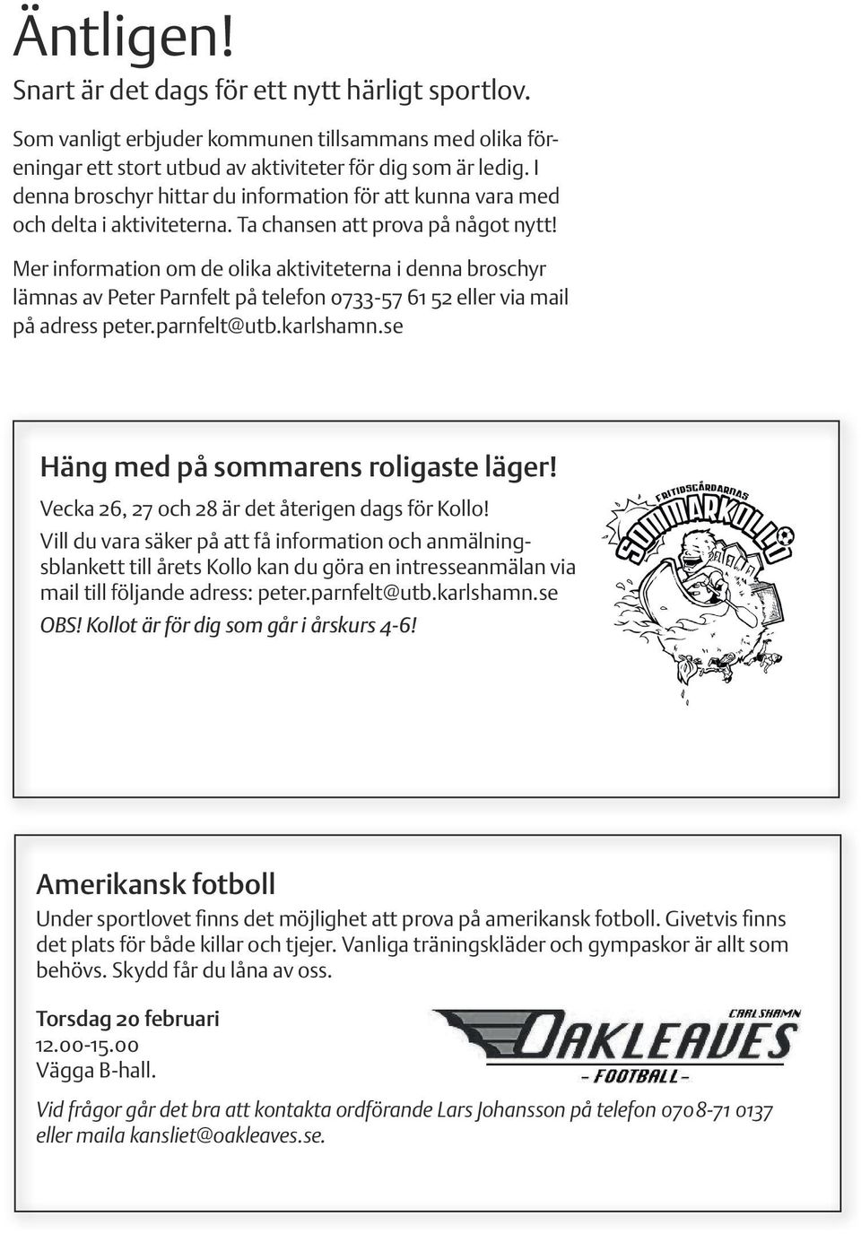 Mer information om de olika aktiviteterna i denna broschyr lämnas av Peter Parnfelt på telefon 0733-57 61 52 eller via mail på adress peter.parnfelt@utb.karlshamn.