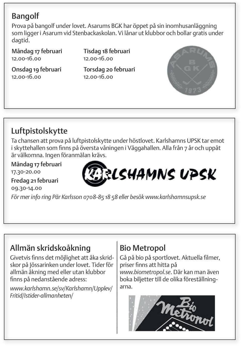Karlshamns UPSK tar emot i skyttehallen som finns på översta våningen i Väggahallen. Alla från 7 år och uppåt är välkomna. Ingen föranmälan krävs. Måndag 17 februari 17.30-20.00 Fredag 21 februari 09.