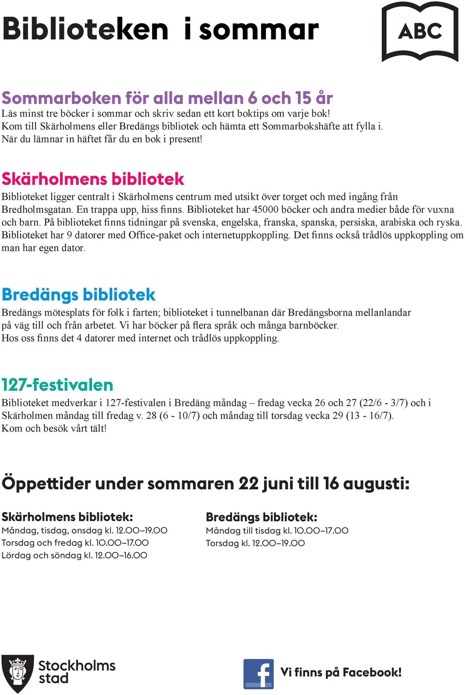 Skärholmens bibliotek ligger centralt i Skärholmens centrum med utsikt över torget och med ingång från Bredholmsgatan. En trappa upp, hiss finns.