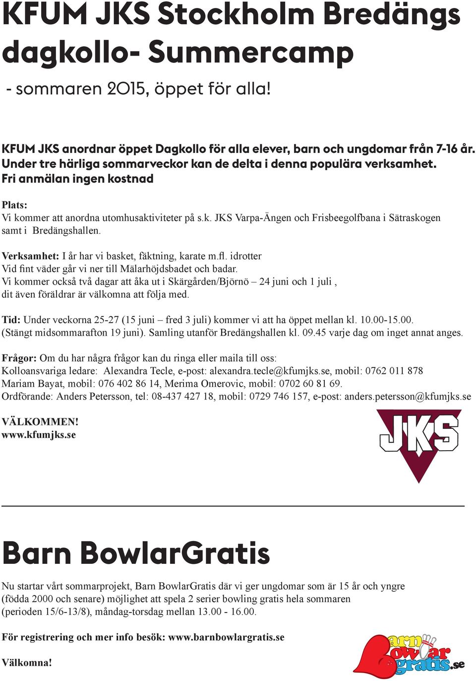 Verksamhet: I år har vi basket, fäktning, karate m.fl. idrotter Vid fint väder går vi ner till Mälarhöjdsbadet och badar.