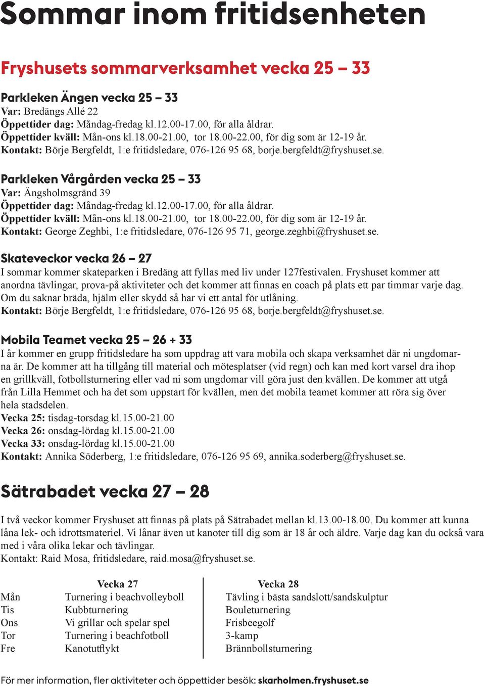 .se. Parkleken Vårgården vecka 25 33 Var: Ängsholmsgränd 39 Öppettider dag: Måndag-fredag kl.12.00-17.00, för alla åldrar. Öppettider kväll: Mån-ons kl.18.00-21.00, tor 18.00-22.