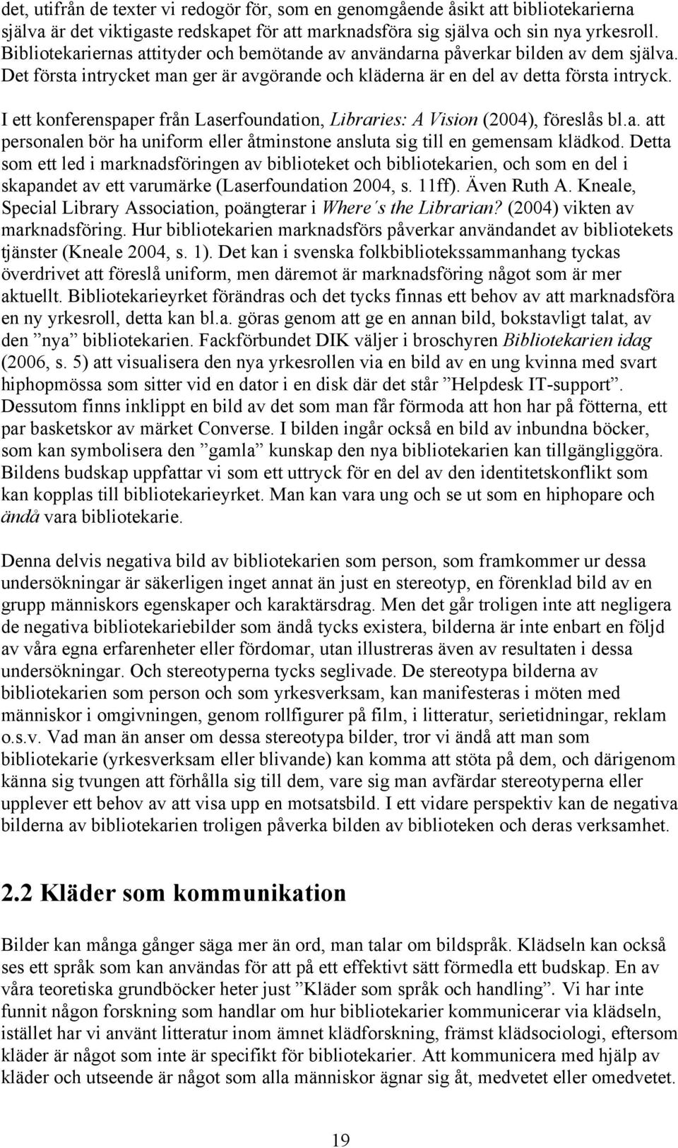 I ett konferenspaper från Laserfoundation, Libraries: A Vision (2004), föreslås bl.a. att personalen bör ha uniform eller åtminstone ansluta sig till en gemensam klädkod.